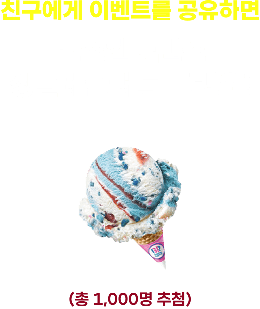 친구에게 이벤트를 공유하면 배스킨라빈스 싱글레귤러를 드려요! 총 1000명 추첨